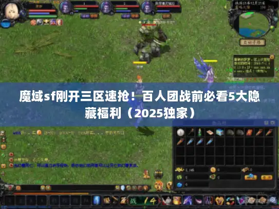 魔域sf刚开三区速抢！百人团战前必看5大隐藏福利（2025独家）
