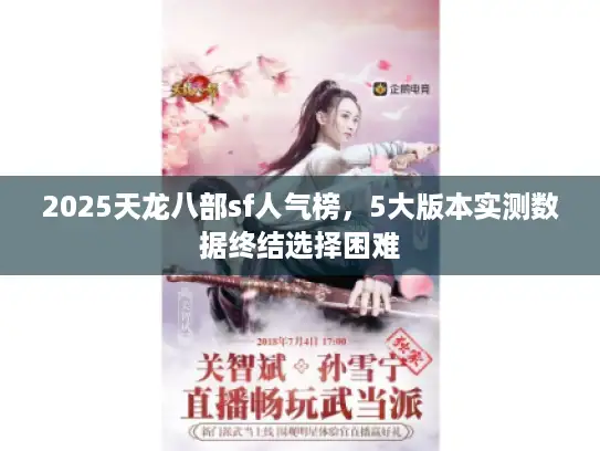 2025天龙八部sf人气榜,5大版本实测数据终结选择困难 2025天龙八部sf人气榜,5大版本实测数据终结选择困难