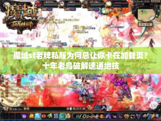 魔域sf老牌私服为何总让你卡在加载页？十年老鸟破解速通绝技