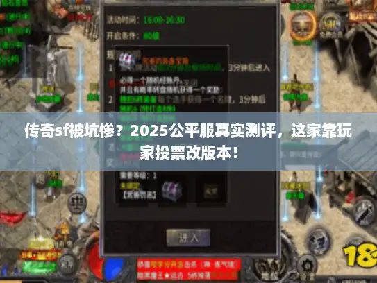 传奇sf被坑惨？2025公平服真实测评，这家靠玩家投票改版本！
