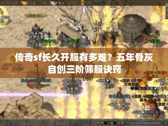 传奇sf长久开服有多难？五年骨灰自创三阶筛服诀窍