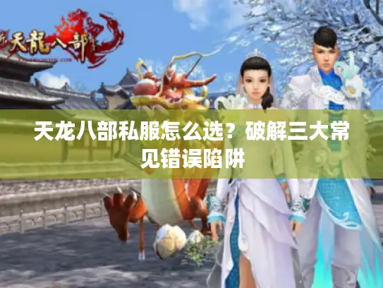 天龙八部私服怎么选？破解三大常见错误陷阱