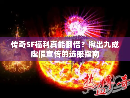 传奇SF福利真能翻倍？揪出九成虚假宣传的选服指南
