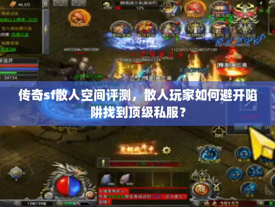 传奇sf散人空间评测，散人玩家如何避开陷阱找到顶级私服？