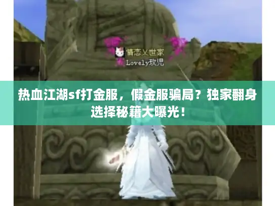 热血江湖sf打金服，假金服骗局？独家翻身选择秘籍大曝光！