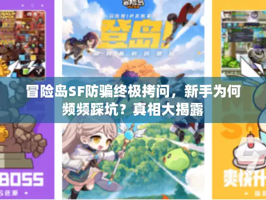 冒险岛SF防骗终极拷问,新手为何频频踩坑?真相大揭露 冒险岛SF防骗终极拷问,新手为何频频踩坑?真相大揭露