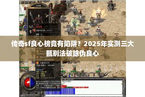 传奇sf良心榜竟有陷阱？2025年实测三大甄别法破除伪良心