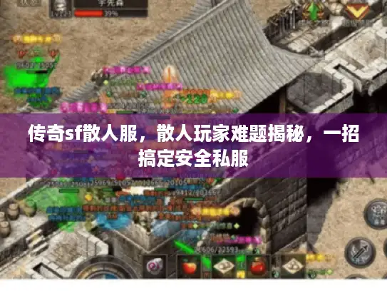 传奇sf散人服，散人玩家难题揭秘，一招搞定安全私服