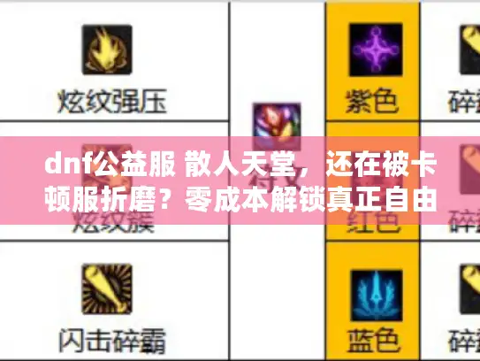 dnf公益服 散人天堂，还在被卡顿服折磨？零成本解锁真正自由玩法！
