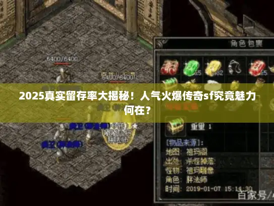 2025真实留存率大揭秘！人气火爆传奇sf究竟魅力何在？