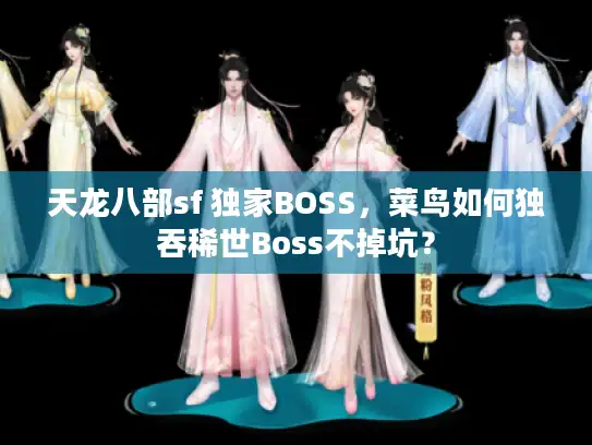 天龙八部sf 独家BOSS，菜鸟如何独吞稀世Boss不掉坑？