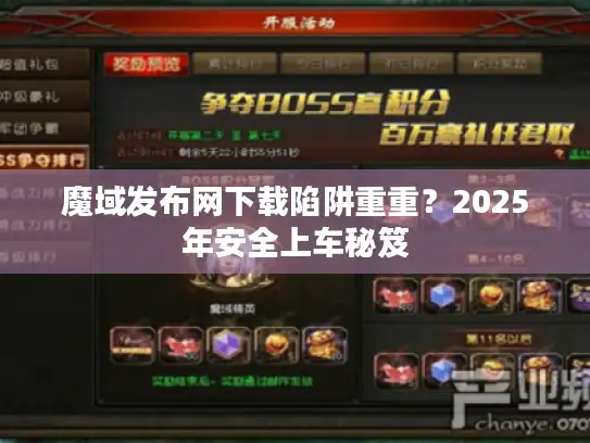 魔域发布网下载陷阱重重？2025年安全上车秘笈