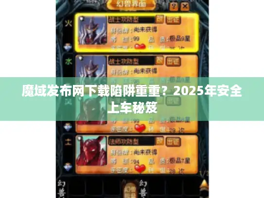 魔域发布网下载陷阱重重？2025年安全上车秘笈