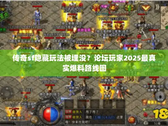 传奇sf隐藏玩法被埋没？论坛玩家2025最真实爆料路线图