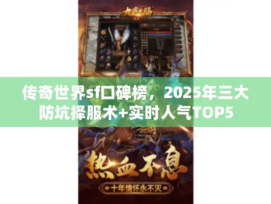 传奇世界sf口碑榜，2025年三大防坑择服术+实时人气TOP5
