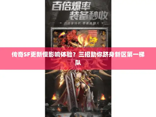 传奇SF更新慢影响体验？三招助你跻身新区第一梯队