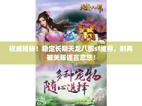 权威揭秘！稳定长期天龙八部sf推荐，别再被关服谣言忽悠！