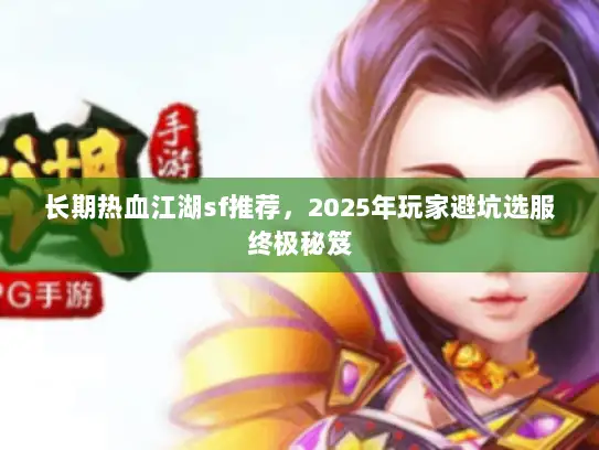 长期热血江湖sf推荐，2025年玩家避坑选服终极秘笈