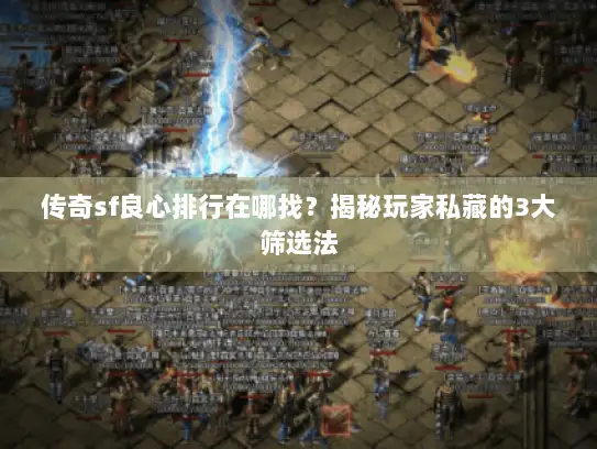 传奇sf良心排行在哪找？揭秘玩家私藏的3大筛选法