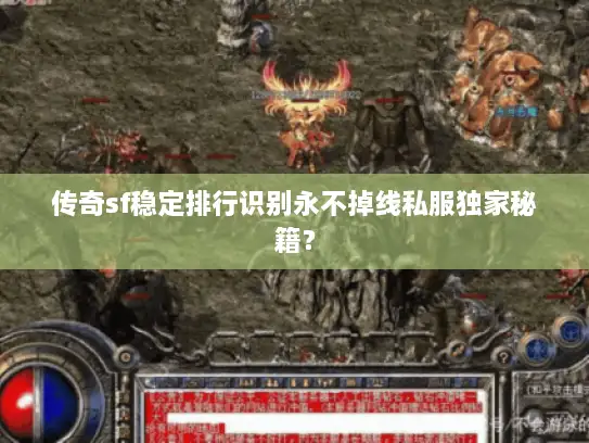 传奇sf稳定排行识别永不掉线私服独家秘籍？