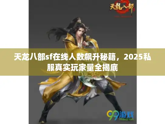 天龙八部sf在线人数飙升秘籍，2025私服真实玩家量全揭底