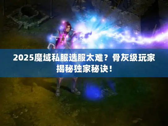 2025魔域私服选服太难？骨灰级玩家揭秘独家秘诀！