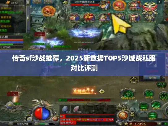 传奇sf沙战推荐，2025新数据TOP5沙城战私服对比评测