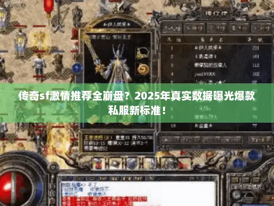 传奇sf激情推荐全崩盘?2025年真实数据曝光爆款私服新标准! 传奇sf激情推荐全崩盘?2025年真实数据曝光爆款私服新标准!