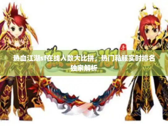 热血江湖sf在线人数大比拼，热门私服实时排名独家解析