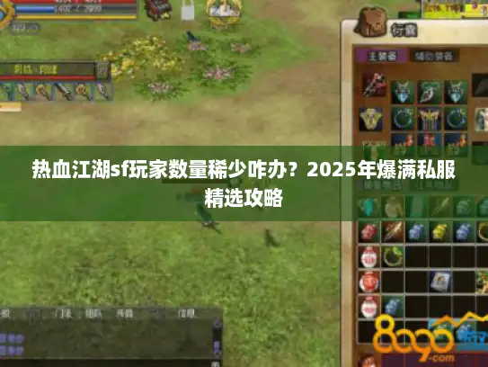 热血江湖sf玩家数量稀少咋办?2025年爆满私服精选攻略 热血江湖sf玩家数量稀少咋办?2025年爆满私服精选攻略