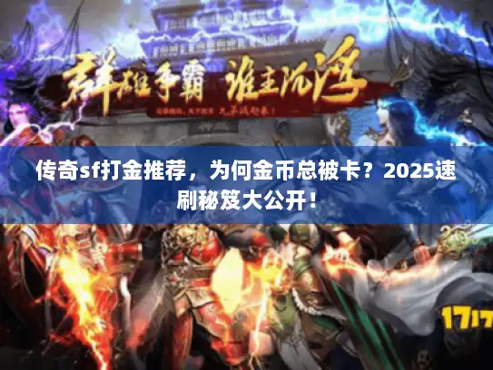 传奇sf打金推荐，为何金币总被卡？2025速刷秘笈大公开！