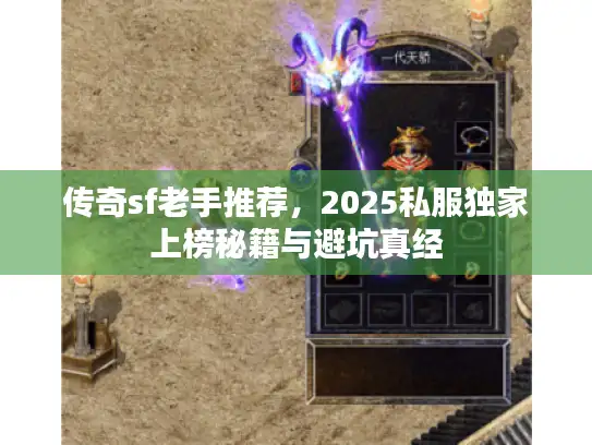 传奇sf老手推荐，2025私服独家上榜秘籍与避坑真经