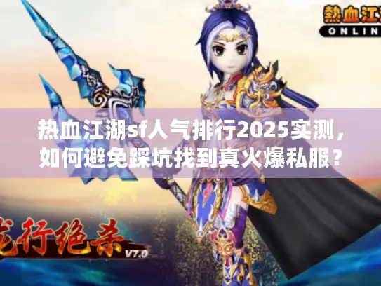 热血江湖sf人气排行2025实测，如何避免踩坑找到真火爆私服？