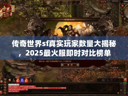 传奇世界sf真实玩家数量大揭秘，2025最火服即时对比榜单