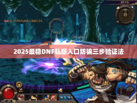 2025最稳DNF私服入口防骗三步验证法 2025最稳DNF私服入口防骗三步验证法