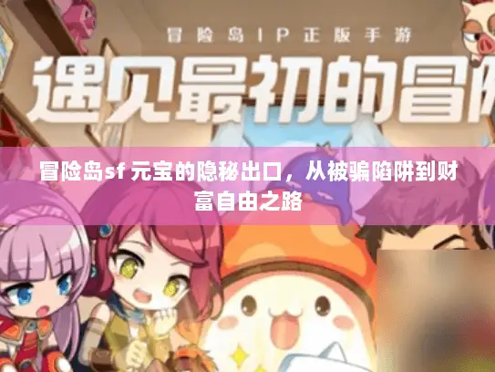 冒险岛sf 元宝的隐秘出口，从被骗陷阱到财富自由之路