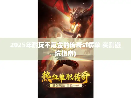 2025年耐玩不氪金的传奇sf榜单 实测避坑指南)