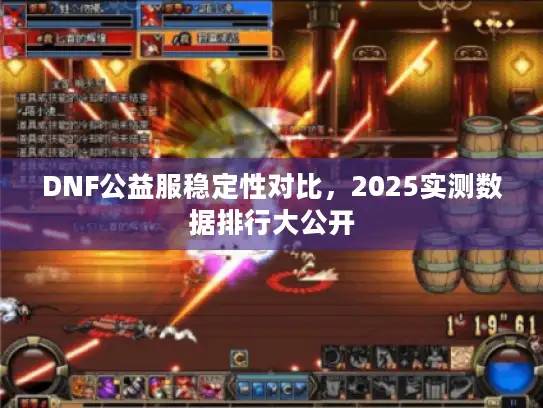 DNF公益服稳定性对比，2025实测数据排行大公开
