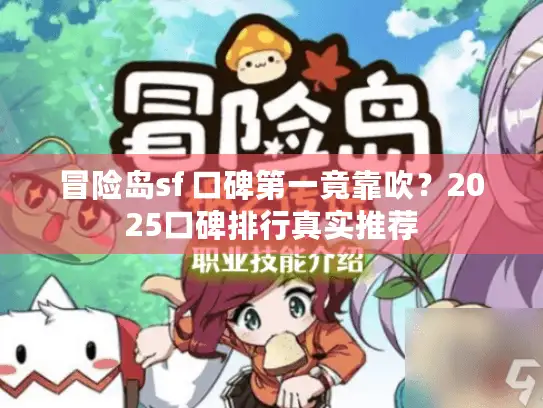 冒险岛sf 口碑第一竟靠吹?2025口碑排行真实推荐 冒险岛sf 口碑第一竟靠吹?2025口碑排行真实推荐