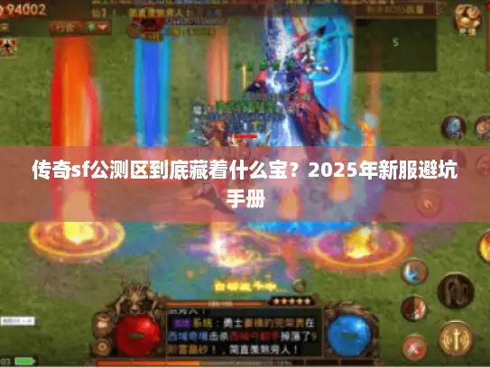 传奇sf公测区到底藏着什么宝？2025年新服避坑手册