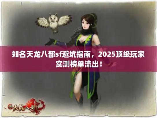 知名天龙八部sf避坑指南，2025顶级玩家实测榜单流出！