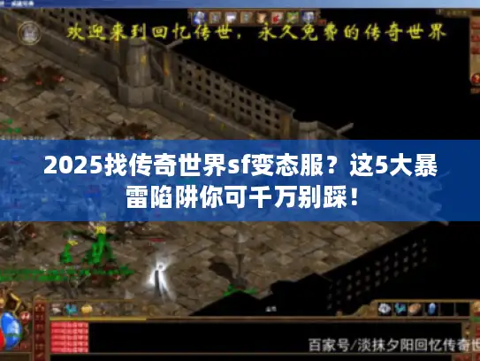 2025找传奇世界sf变态服？这5大暴雷陷阱你可千万别踩！