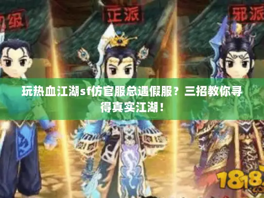 玩热血江湖sf仿官服总遇假服？三招教你寻得真实江湖！