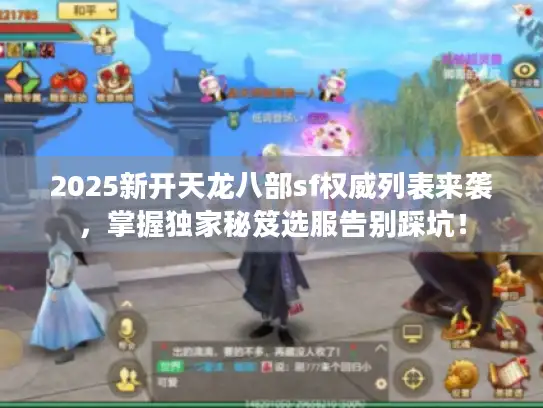 2025新开天龙八部sf权威列表来袭，掌握独家秘笈选服告别踩坑！