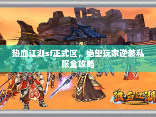 热血江湖sf正式区，绝望玩家逆袭私服全攻略