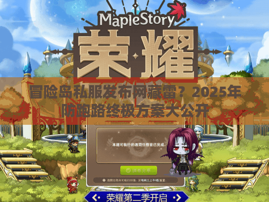 冒险岛私服发布网藏雷？2025年防跑路终极方案大公开