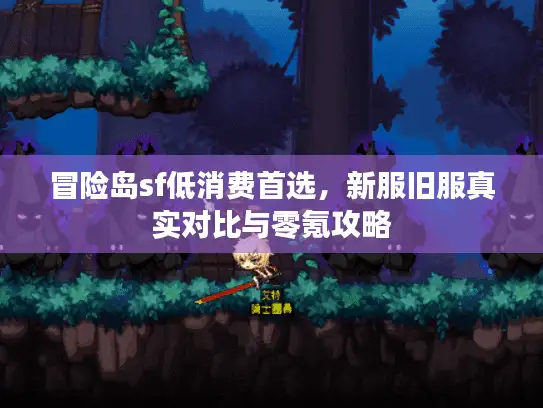 冒险岛sf低消费首选，新服旧服真实对比与零氪攻略