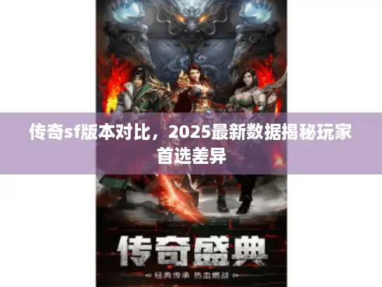 传奇sf版本对比，2025最新数据揭秘玩家首选差异