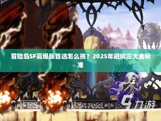 冒险岛SF高爆版首选怎么挑？2025年避坑三大金标准