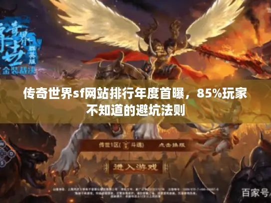 传奇世界sf网站排行年度首曝，85%玩家不知道的避坑法则